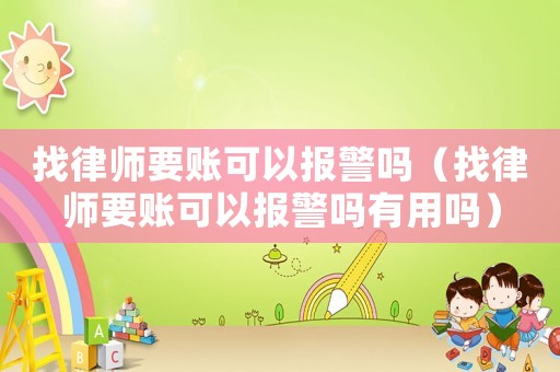 找律師要賬可以報(bào)警嗎（找律師要賬可以報(bào)警嗎有用嗎）