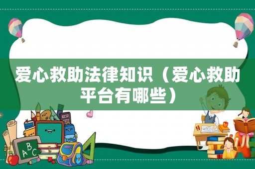 愛(ài)心救助法律知識(shí)（愛(ài)心救助平臺(tái)有哪些）
