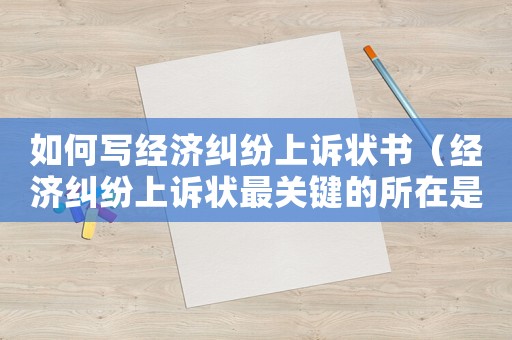 如何寫經(jīng)濟糾紛上訴狀書（經(jīng)濟糾紛上訴狀最關(guān)鍵的所在是）