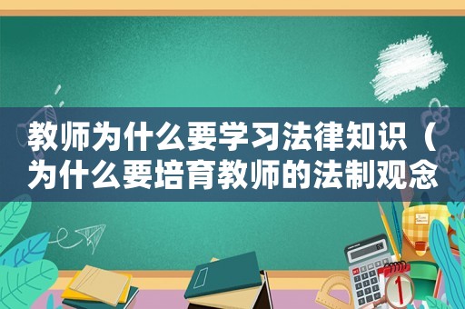 教師為什么要學(xué)習(xí)法律知識(shí)（為什么要培育教師的法制觀念）