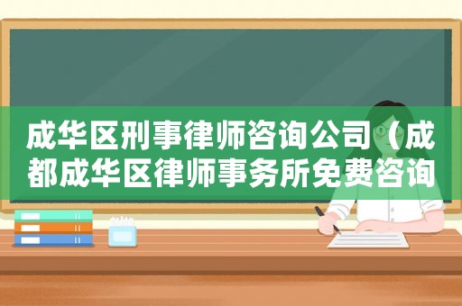 成華區(qū)刑事律師咨詢公司（成都成華區(qū)律師事務(wù)所免費(fèi)咨詢）