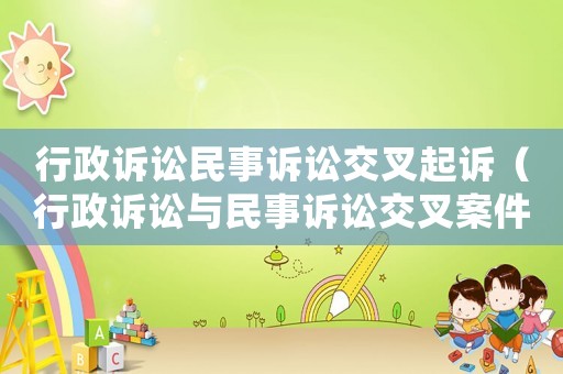 行政訴訟民事訴訟交叉起訴（行政訴訟與民事訴訟交叉案件審理問(wèn)題研究）