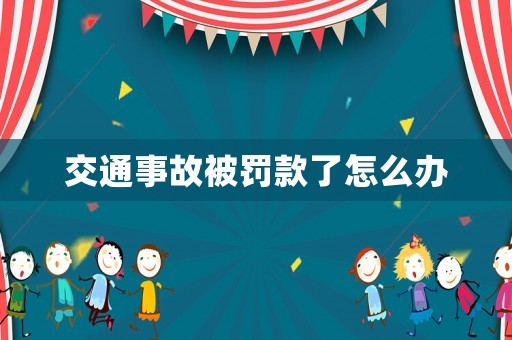 交通事故被罰款了怎么辦