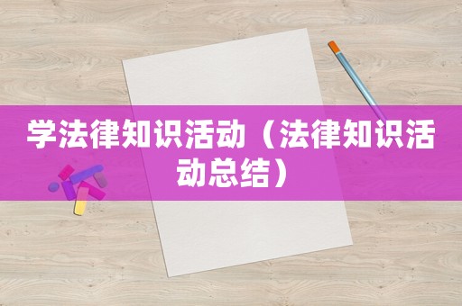 學法律知識活動（法律知識活動總結(jié)）