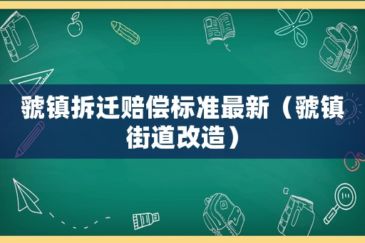 虢鎮(zhèn)拆遷賠償標(biāo)準(zhǔn)最新（虢鎮(zhèn)街道改造）