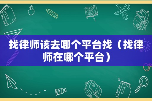 找律師該去哪個平臺找（找律師在哪個平臺）