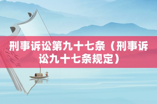 刑事訴訟第九十七條（刑事訴訟九十七條規(guī)定）