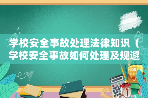 學(xué)校安全事故處理法律知識(shí)（學(xué)校安全事故如何處理及規(guī)避）