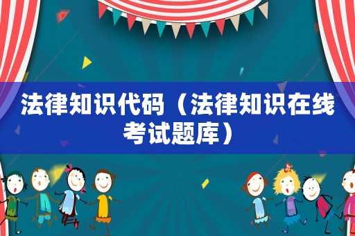 法律知識代碼（法律知識在線考試題庫）
