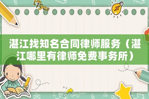 湛江找知名合同律師服務(wù)（湛江哪里有律師免費事務(wù)所）