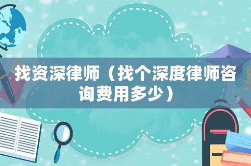 找資深律師（找個(gè)深度律師咨詢費(fèi)用多少）