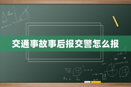 交通事故事后報(bào)交警怎么報(bào)