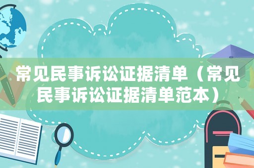 常見民事訴訟證據(jù)清單（常見民事訴訟證據(jù)清單范本）