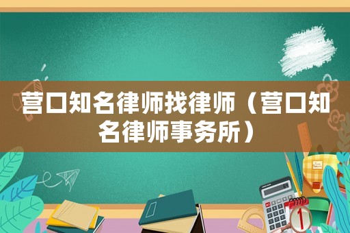 營口知名律師找律師（營口知名律師事務(wù)所）