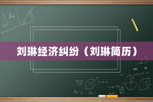 劉琳經(jīng)濟糾紛（劉琳簡歷）