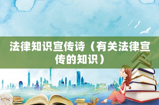法律知識(shí)宣傳詩(shī)（有關(guān)法律宣傳的知識(shí)）