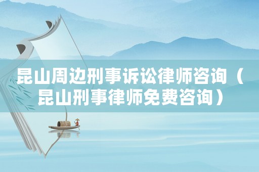 昆山周邊刑事訴訟律師咨詢（昆山刑事律師免費(fèi)咨詢）