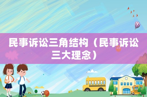 民事訴訟三角結(jié)構(gòu)（民事訴訟三大理念）