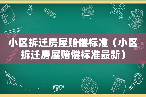 小區(qū)拆遷房屋賠償標(biāo)準(zhǔn)（小區(qū)拆遷房屋賠償標(biāo)準(zhǔn)最新）