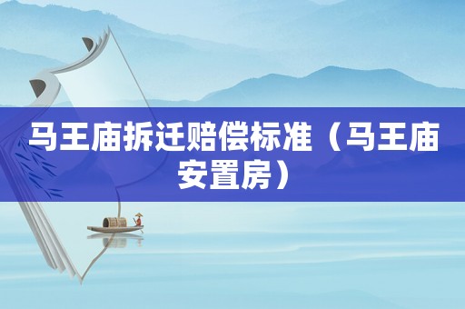 馬王廟拆遷賠償標準（馬王廟安置房）