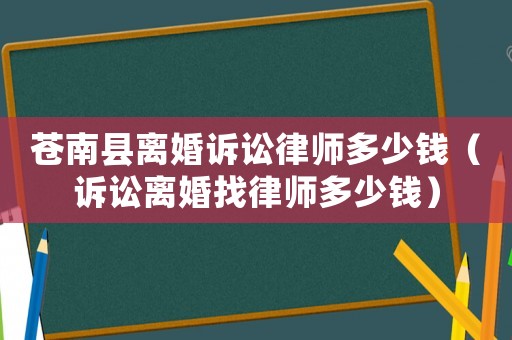 蒼南縣離婚訴訟律師多少錢（訴訟離婚找律師多少錢）