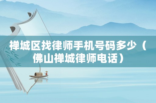 禪城區(qū)找律師手機(jī)號(hào)碼多少（佛山禪城律師電話）