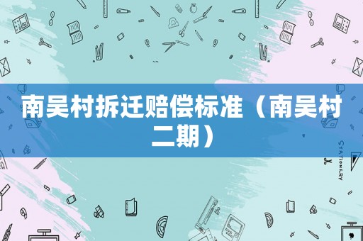 南吳村拆遷賠償標(biāo)準(zhǔn)（南吳村二期）