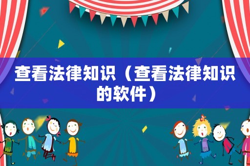 查看法律知識(shí)（查看法律知識(shí)的軟件）