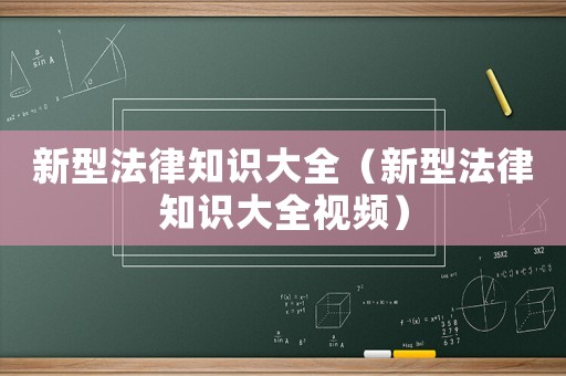 新型法律知識(shí)大全（新型法律知識(shí)大全視頻）