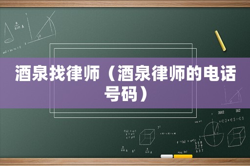 酒泉找律師（酒泉律師的電話號碼）