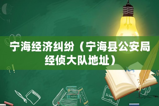 寧海經(jīng)濟(jì)糾紛（寧海縣公安局經(jīng)偵大隊(duì)地址）