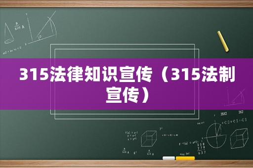 315法律知識(shí)宣傳（315法制宣傳）