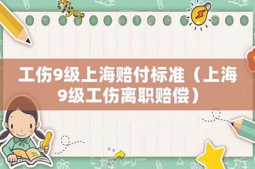 工傷9級(jí)上海賠付標(biāo)準(zhǔn)（上海9級(jí)工傷離職賠償）