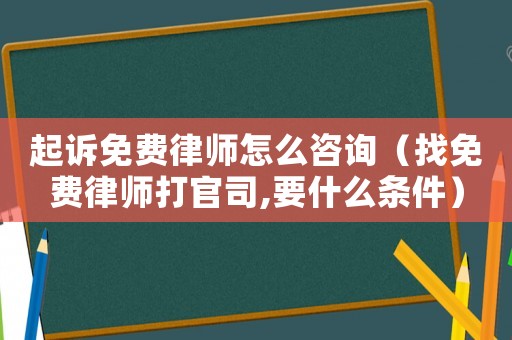 起訴免費(fèi)律師怎么咨詢（找免費(fèi)律師打官司,要什么條件）