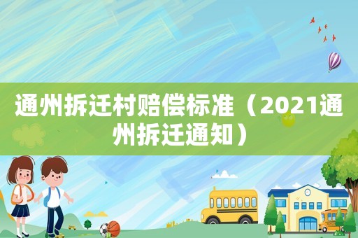 通州拆遷村賠償標(biāo)準(zhǔn)（2021通州拆遷通知）