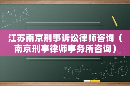江蘇南京刑事訴訟律師咨詢（南京刑事律師事務(wù)所咨詢）