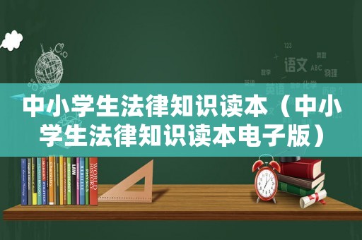 中小學(xué)生法律知識(shí)讀本（中小學(xué)生法律知識(shí)讀本電子版）