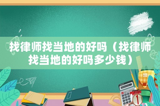 找律師找當(dāng)?shù)氐暮脝幔ㄕ衣蓭熣耶?dāng)?shù)氐暮脝岫嗌馘X(qián)）