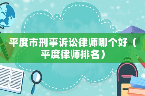 平度市刑事訴訟律師哪個(gè)好（平度律師排名）