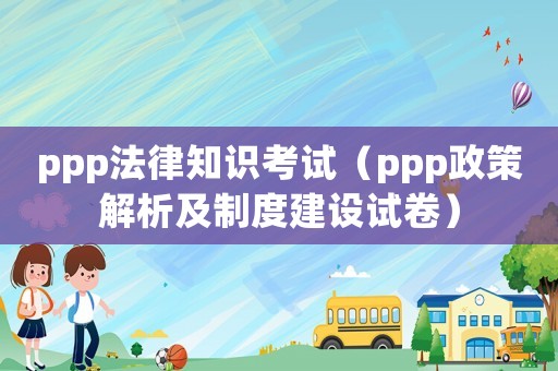 ppp法律知識考試（ppp政策解析及制度建設(shè)試卷）