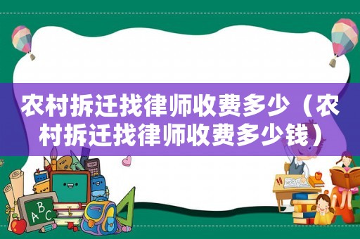 農(nóng)村拆遷找律師收費多少（農(nóng)村拆遷找律師收費多少錢）