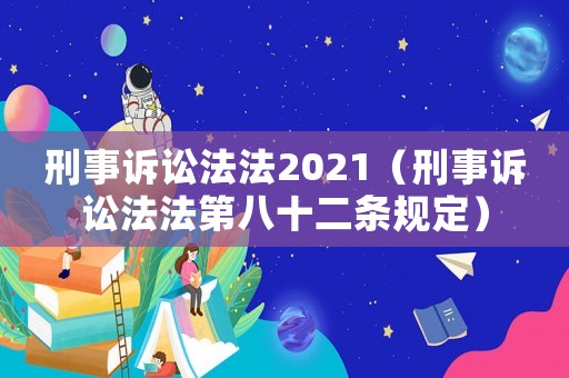 刑事訴訟法法2021（刑事訴訟法法第八十二條規(guī)定）