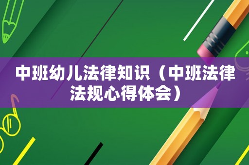 中班幼兒法律知識(shí)（中班法律法規(guī)心得體會(huì)）