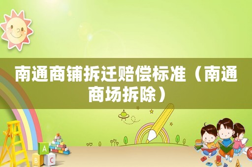 南通商鋪拆遷賠償標(biāo)準(zhǔn)（南通商場拆除）