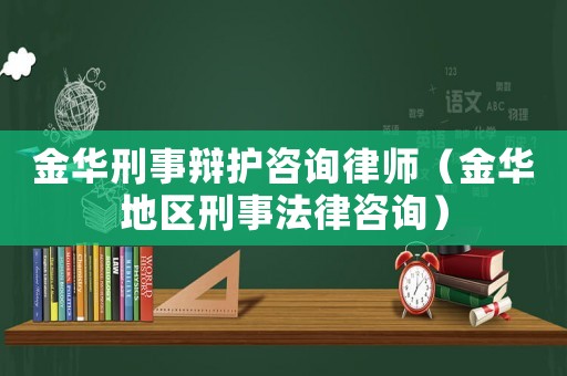 金華刑事辯護(hù)咨詢律師（金華地區(qū)刑事法律咨詢）