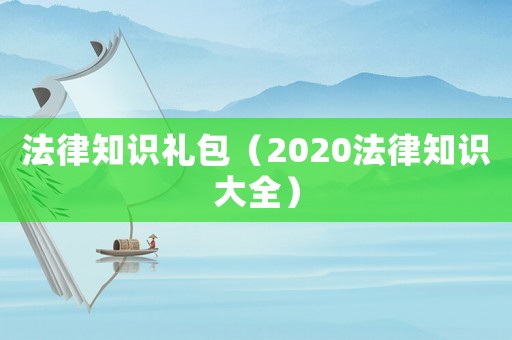 法律知識(shí)禮包（2020法律知識(shí)大全）