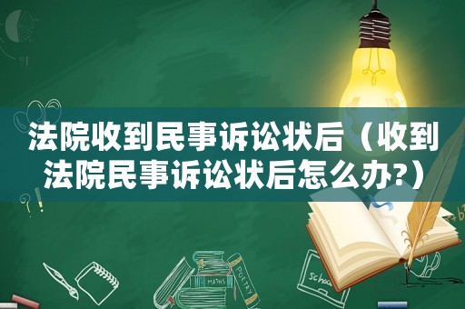 法院收到民事訴訟狀后（收到法院民事訴訟狀后怎么辦?）