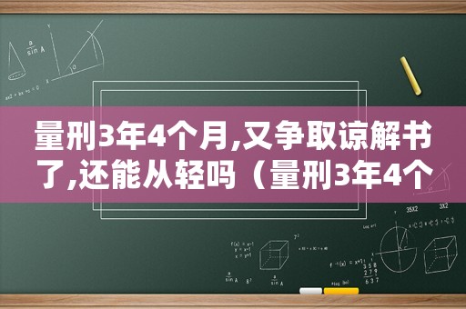 量刑3年4個(gè)月,又爭(zhēng)取諒解書了,還能從輕嗎（量刑3年4個(gè)月）