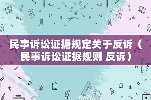 民事訴訟證據(jù)規(guī)定關(guān)于反訴（民事訴訟證據(jù)規(guī)則 反訴）