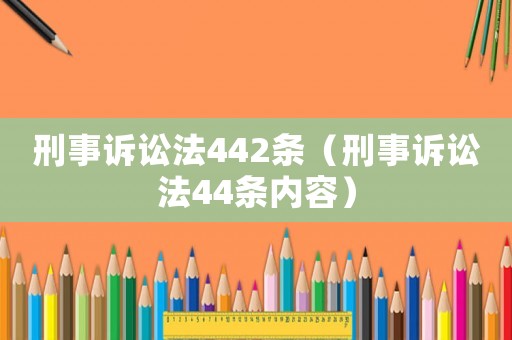 刑事訴訟法442條（刑事訴訟法44條內(nèi)容）